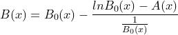 \small B(x)=B_0(x)-\frac{lnB_0(x)-A(x)}{\frac{1}{B_0(x)}}