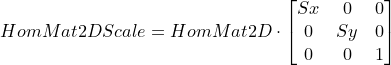 \small HomMat2DScale=HomMat2D \cdot \begin{bmatrix} Sx & 0 & 0\\ 0& Sy&0 \\ 0& 0& 1 \end{bmatrix}