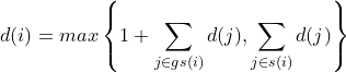 \small d(i)=max\left \{ 1+\sum_{j\in gs(i)}{d(j)},\sum_{j\in s(i)}{d(j)} \right \}
