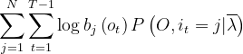 \sum_{j=1}^{N}\sum_{t=1}^{T-1}\log b_j\left(o_t \right )P\left(O,i_t=j|\overline \lambda \right )