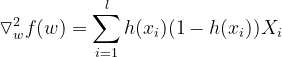 \triangledown_{w}^{2}f(w)=\sum_{i=1}^{l}h(x_i)(1-h(x_i))X_i