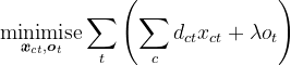 \underset{\boldsymbol{x}_{c t}, \boldsymbol{o}_{t}}{\operatorname{minimise}} \sum_{t}\left(\sum_{c} d_{c t} x_{c t}+\lambda o_{t}\right)