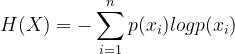H(X)=-\sum_{i=1}^{n}p(x_{i})logp(x_{i})