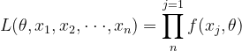 L(\theta ,x_{1},x_{2},\cdot\cdot\cdot ,x_{n})=\prod_{n}^{j=1}f(x_{j},\theta )