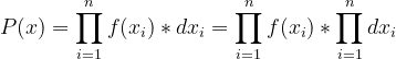 P(x) = \prod_{i=1}^{n}f(x_{i})*dx_{i}= \prod_{i=1}^{n}f(x_{i})*\prod_{i=1}^{n}dx_{i}