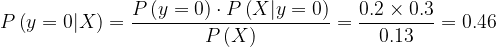 P\left ( y=0|X \right )=\frac{P\left ( y=0\right )\cdot P\left ( X|y=0 \right )}{P\left (X\right )}=\frac{0.2\times 0.3}{0.13}=0.46