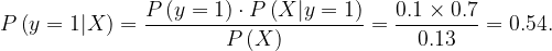 P\left ( y=1|X \right )=\frac{P\left ( y=1\right )\cdot P\left ( X|y=1 \right )}{P\left (X\right )}=\frac{0.1\times 0.7}{0.13}=0.54 .