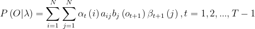 P\left(O|\lambda \right )=\sum_{i=1}^{N}\sum_{j=1}^{N}\alpha_{t}\left(i \right )a_{ij}b_{j}\left(o_{t+1} \right )\beta_{t+1}\left(j \right ), t=1,2,...,T-1