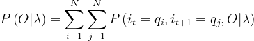 P\left(O|\lambda \right )=\sum_{i=1}^{N}\sum_{j=1}^{N}P\left(i_t=q_i,i_{t+1}=q_j,O|\lambda \right )