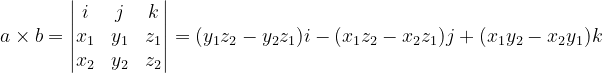 a\times b=\begin{vmatrix} i & j & k\\ x_{1}& y_{1} & z_{1}\\ x_{2}& y_{2} & z_{2} \end{vmatrix}=(y_{1}z_{2}-y_{2}z_{1})i-(x_{1}z_{2}-x_{2} z_{1})j+(x_{1}y_{2}-x_{2} y_{1})k