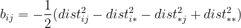 b_{ij} = -\frac{1}{2}(dist_{ij}^{2}-dist_{i*}^{2}-dist_{*j}^{2}+dist_{**}^{2})