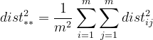 dist_{**}^{2} = \frac{1}{m^{2}}\sum _{i=1}^{m}\sum _{j=1}^{m}dist_{ij}^{2}
