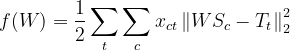f(W)=\frac{1}{2} \sum_{t} \sum_{c} x_{c t}\left\|W S_{c}-T_{t}\right\|_{2}^{2}