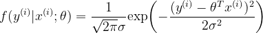 f(y^{(i)}|x^{(i)};\theta)=\frac{1}{\sqrt{2\pi}\sigma}\mathrm{exp}\biggl(-\frac{(y^{(i)}-\theta^Tx^{(i)})^2}{2\sigma^2}\bigg)