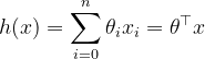 h(x)=\sum_{i=0}^{n}\theta _{i}x_{i}=\theta ^{\top }x