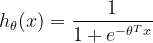 h_{\theta }(x) = \frac{1}{1+e^{-\theta ^{T}x}}