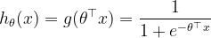 h_{\theta }(x)=g(\theta ^{\top }x)=\frac{1}{1+e^{-\theta ^{\top }x}}