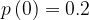 p\left ( 0 \right )= 0.2