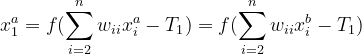 x_1^a = f(\sum_{i=2}^{n}w_{ii}x_i^a - T_1) = f(\sum_{i=2}^{n}w_{ii}x_i^b-T_1)