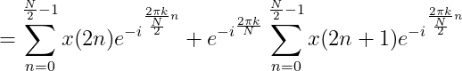 =\sum_{n=0}^{\frac{N}{2}-1}x(2n)e^{-i^{\frac{2\pi k}{\frac{N}{2}}n}}+e^{-i^{\frac{2\pi k}{N}}}\sum_{n=0}^{\frac{N}{2}-1}x(2n+1)e^{-i^{\frac{2\pi k}{\frac{N}{2}}n}}