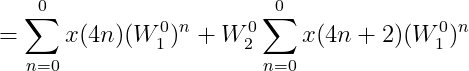 =\sum_{n=0}^{0}x(4n)(W_{1}^{0})^{n}+W_{2}^{0}\sum_{n=0}^{0}x(4n+2)(W_{1}^{0})^{n}