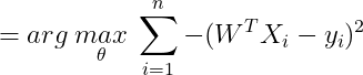 =arg\: \underset{\theta }{max}\: \sum_{i=1}^{n}-(W^{T}X_{i}-y_{i})^{2}