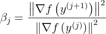 \beta_{j}=\frac{\left\|\nabla f\left(y^{(j+1)}\right)\right\|^{2}}{\left\|\nabla f\left(y^{(j)}\right)\right\|^{2}}
