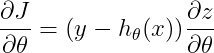 \frac{\partial J}{\partial \theta }= (y- h_{\theta }(x))\frac{\partial z}{\partial \theta }