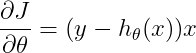 \frac{\partial J}{\partial \theta }= (y- h_{\theta }(x))x