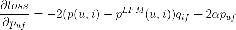 \frac{\partial loss}{\partial p_{uf}}=-2(p(u,i)-p^{LFM}(u,i))q_{if}+2\alpha p_{uf}
