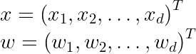 \large \begin{array} { l } { x = \left( x _ { 1 } , x _ { 2 } , \ldots , x _ { d } \right) ^ { T } } \\ { w = \left( w _ { 1 } , w _ { 2 } , \dots , w _ { d } \right) ^ { T } } \end{array}