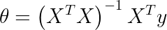 \large \theta =\left ( X^{T}X \right )^{-1}X^{T}y