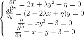 \left\{\begin{matrix} \frac{\partial F}{\partial x}=2x+\lambda y^2+\eta=0 \\ \frac{\partial F }{\partial y}=(2+2\lambda x+\eta )y=0 \\ \frac{\partial }{\partial \lambda }=xy^3-3=0 \\ \frac{\partial }{\partial \eta }=x-y-3=0 \end{matrix}\right.