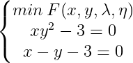 \left\{\begin{matrix} min \: F(x,y,\lambda, \eta ) \\ xy^2-3=0 \\x-y-3=0 \end{matrix}\right.