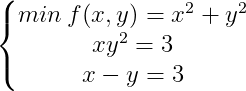 \left\{\begin{matrix} min\: f(x,y)=x^2+y^2\\ xy^2=3\\ x-y=3 \end{matrix}\right.