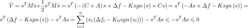 \small \dot{V}=s^{T}M\dot{s}+\frac{1}{2}s^{T}M\dot{s}=s^{T}\left ( -\left ( C+A \right ) s+\Delta f-Ksgn\left ( s \right )+Cs\right )=s^{T}\left ( -As+\Delta f-Ksgn\left ( s \right ) \right )=s^{T}\left ( \Delta f-Ksgn\left ( s \right ) \right )-s^{T}As=\sum_{i=1}^{n}\left ( s_{i}\left ( \Delta f_{i} -K_{ii}sgn\left ( s_{i} \right )\right ) \right )-s^{T}As\leqslant -s^{T}As\leqslant 0