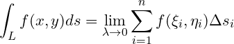 \small \int_Lf(x,y)ds=\lim_{\lambda \to 0}\sum _{i=1}^{n}f(\xi_i,\eta_i) \Delta s_i