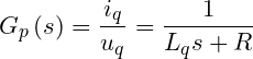 \small G_{p}\left ( s \right )=\frac{i_{q}}{u_{q}}=\frac{1}{L_{q}s+R}