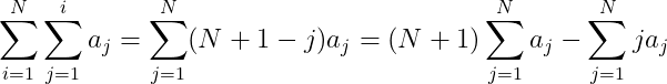 \sum_{i=1}^{N}\sum_{j=1}^{i} a_{j}=\sum_{j=1}^{N} (N+1-j)a_{j} =(N+1)\sum_{j=1}^{N} a_{j}-\sum_{j=1}^{N} ja_{j}