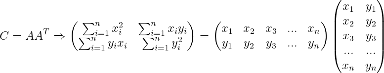 C=AA^T \Rightarrow \begin{pmatrix} \sum_{i=1}^{n}{x_i^2} & \sum_{i=1}^{n}{x_iy_i} \\ \sum_{i=1}^{n}{y_ix_i} & \sum_{i=1}^{n}{y_i^2} \end{pmatrix} = \begin{pmatrix} x_1 & x_2 & x_3 & ... &x_n \\ y_1 & y_2 & y_3 & ... & y_n \end{pmatrix}\begin{pmatrix} x_1 & y_1 \\ x_2 & y_2\\ x_3 & y_3 \\ ... & ... \\x_n& y_n\\ \end{pmatrix}