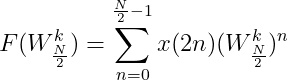 F(W_{\frac{N}{2}}^{k})=\sum_{n=0}^{\frac{N}{2}-1}x(2n)(W_{\frac{N}{2}}^{k})^{n}
