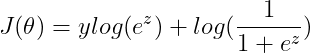 J(\theta)= ylog(e^{z}) + log(\frac{1}{1+e^{z}})