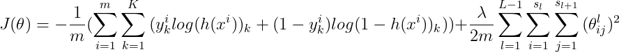 J(\theta)=-\frac{1}{m}(\sum_{i=1}^{m}{\sum_{k=1}^{K}{(y^i_klog(h(x^i))_k+(1-y^i_k)log(1-h(x^i))_k)}})+\frac{\lambda}{2m}\sum_{l=1}^{L-1}{\sum_{i=1}^{s_l}{\sum_{j=1}^{s_{l+1}}{(\theta^l_{ij})^2}}}
