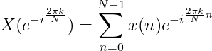X(e^{-i^{\frac{2\pi k}{N}}})=\sum_{n=0}^{N-1}x(n)e^{-i^{\frac{2\pi k}{N}n}}