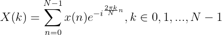 X(k)=\sum_{n=0}^{N-1}x(n)e^{-i^{\frac{2\pi k}{N}n}},k\in {0,1,...,N-1}