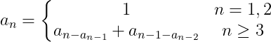 a_n = \left\{\begin{matrix} 1&n=1,2\\ a_{n-{a_{n-1}}} + a_{n-1-a_{n-2}}& n\geq 3 \end{matrix}\right.