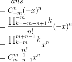 ans \\=C_{-m}^{n}(-x)^n \\=\frac{\prod _{k=-m-n+1}^{-m}k}{n!}(-x)^n \\=\frac{\prod _{k=m}^{m+n-1}k}{n!}x^n \\=C_{m+n-1}^{m-1}x^n