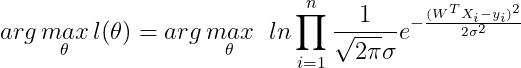 arg\, \underset{\theta }{max} \, l(\theta ) =arg\, \underset{\theta }{max}\, \: \: ln\prod_{i=1}^{n} \frac{1}{\sqrt{2\pi }\sigma }e^{-\frac{(W^{T}X_{i}-y_{i})^{2}}{2\sigma ^{2}}}