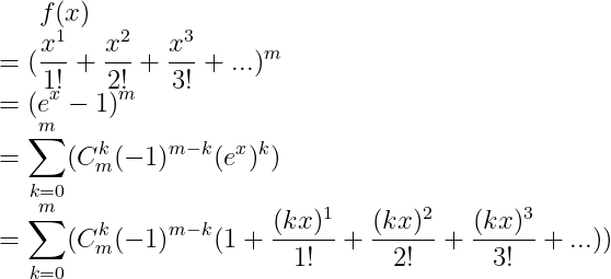 f(x) \\=(\frac{x^{1}}{1!}+\frac{x^{2}}{2!}+\frac{x^{3}}{3!}+...)^{m} \\=(e^{x}-1)^{m} \\=\sum _{k=0}^{m}(C_{m}^{k}(-1)^{m-k}(e^{x})^{k}) \\=\sum _{k=0}^{m}(C_{m}^{k}(-1)^{m-k}(1+\frac{(kx)^{1}}{1!}+\frac{(kx)^{2}}{2!}+\frac{(kx)^{3}}{3!}+...))