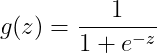 g(z) = \frac{1}{1+e^{- z}}